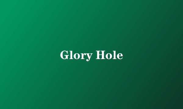Glory Hole