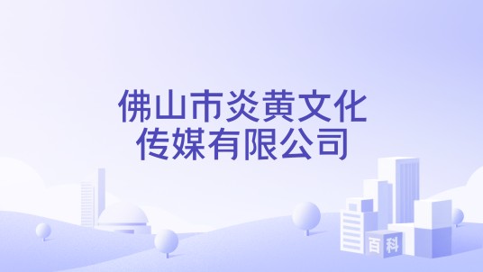 佛山市炎黄文化传媒有限公司