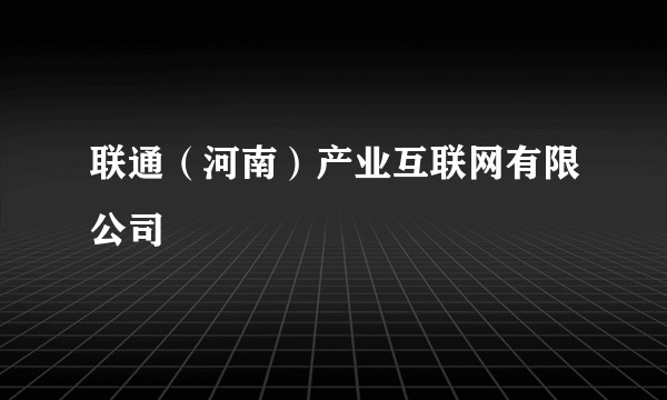 联通（河南）产业互联网有限公司