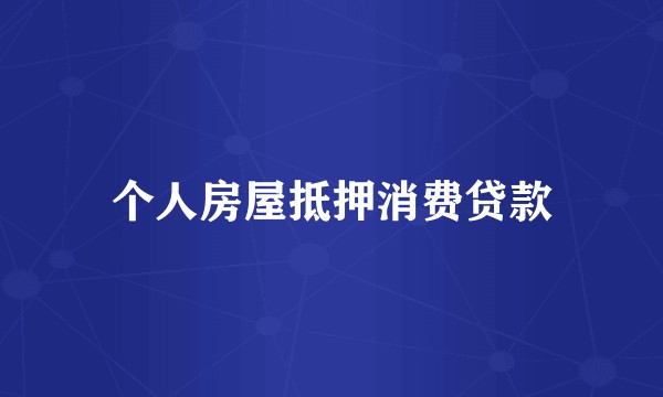 个人房屋抵押消费贷款