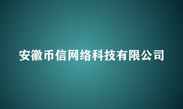 安徽币信网络科技有限公司