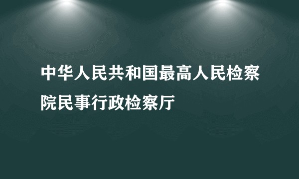 中华人民共和国最高人民检察院民事行政检察厅