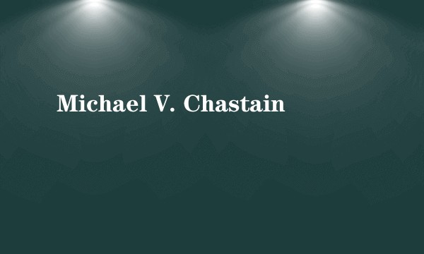 Michael V. Chastain