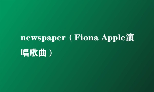newspaper（Fiona Apple演唱歌曲）