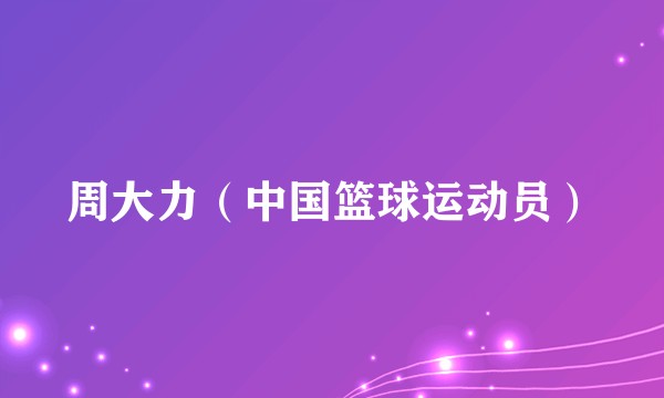 周大力（中国篮球运动员）