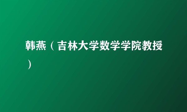 韩燕（吉林大学数学学院教授）