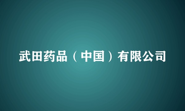 武田药品（中国）有限公司