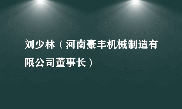 刘少林（河南豪丰机械制造有限公司董事长）