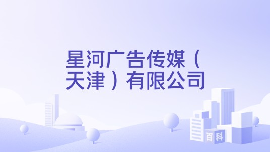 星河广告传媒（天津）有限公司