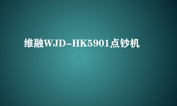 维融WJD-HK5901点钞机