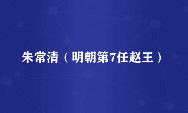 朱常清（明朝第7任赵王）