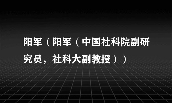 阳军（阳军（中国社科院副研究员，社科大副教授））