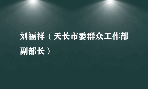 刘福祥(天长市委群众工作部副部长)