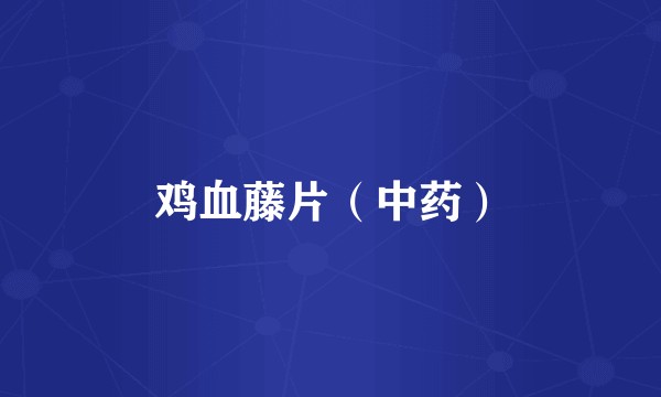 鸡血藤片（中药）