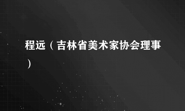 程远（吉林省美术家协会理事）
