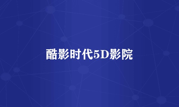 酷影时代5D影院