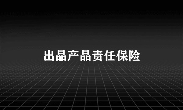 出品产品责任保险