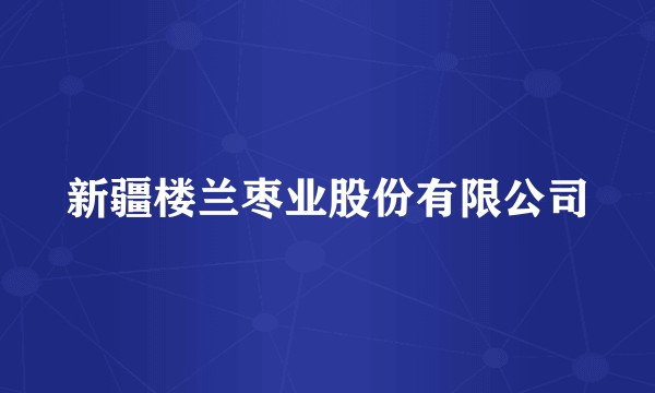 新疆楼兰枣业股份有限公司