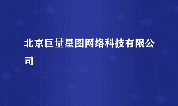 北京巨量星图网络科技有限公司