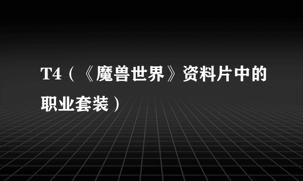 T4（《魔兽世界》资料片中的职业套装）