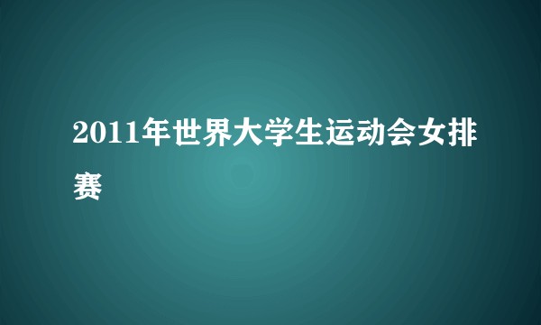 2011年世界大学生运动会女排赛