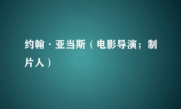 约翰·亚当斯（电影导演；制片人）