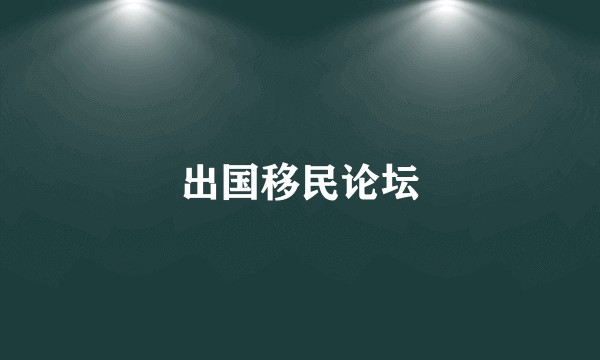 出国移民论坛