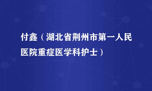付鑫(湖北省荆州市第一人民医院重症医学科护士)