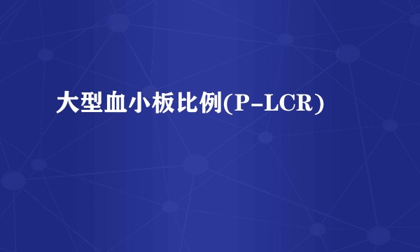 大型血小板比例(P-LCR)