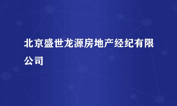 北京盛世龙源房地产经纪有限公司