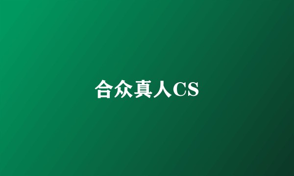 合众真人CS