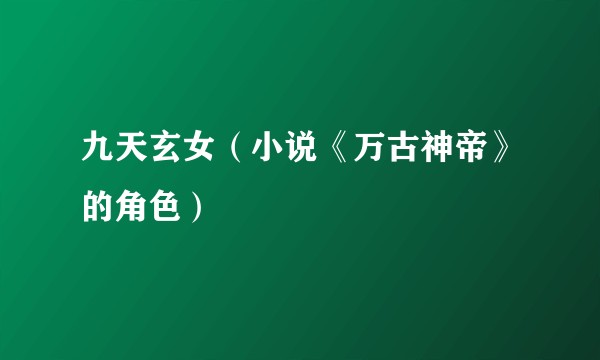 九天玄女（小说《万古神帝》的角色）