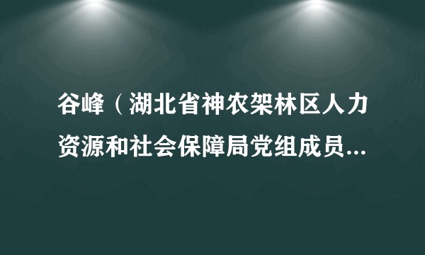 谷峰(湖北省神农架林区人力资源和社会保障局党组成员、就业局局长)
