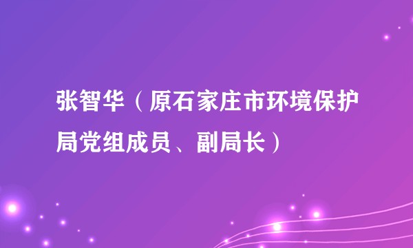 张智华（原石家庄市环境保护局党组成员、副局长）