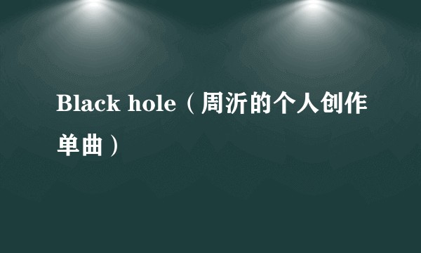 Black hole（周沂的个人创作单曲）