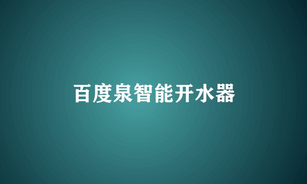 百度泉智能开水器