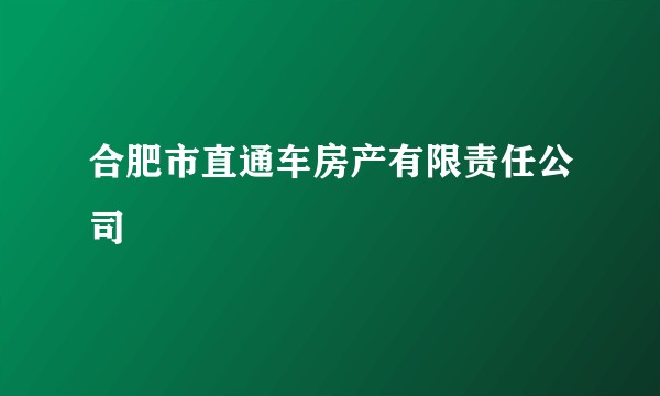 合肥市直通车房产有限责任公司