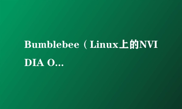 Bumblebee（Linux上的NVIDIA Optimus支持项目）