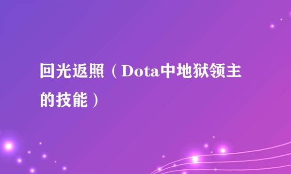 回光返照（Dota中地狱领主的技能）