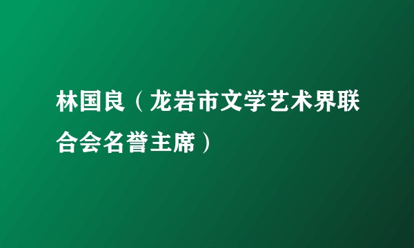林国良(龙岩市文学艺术界联合会名誉主席)