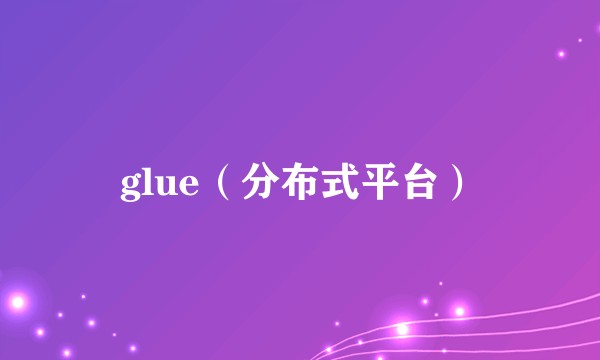 glue（分布式平台）