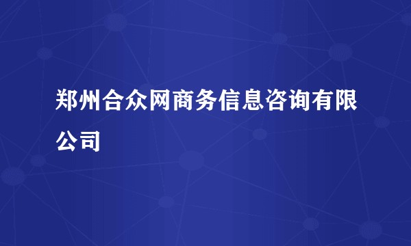 郑州合众网商务信息咨询有限公司