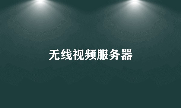 无线视频服务器