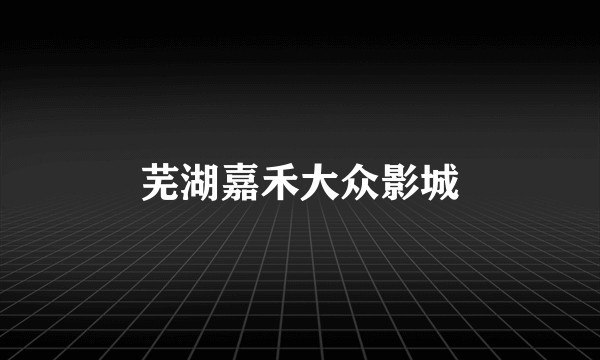 芜湖嘉禾大众影城