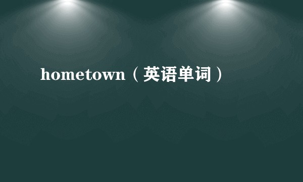 hometown（英语单词）