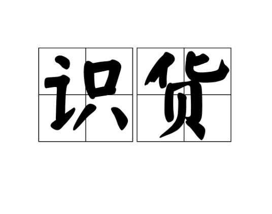 识货（能鉴别货物或人的优劣）