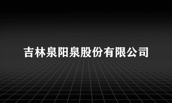 吉林泉阳泉股份有限公司