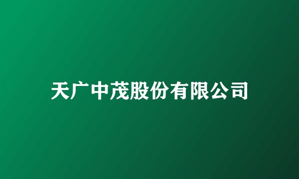 天广中茂股份有限公司