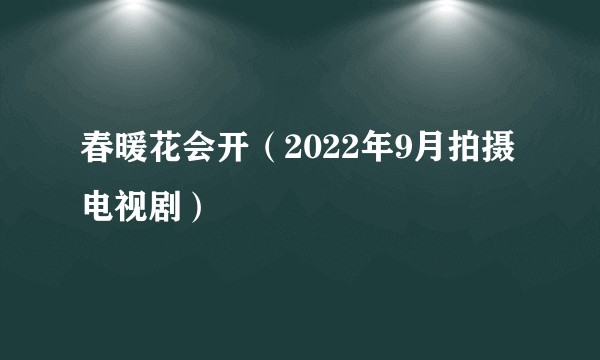 春暖花会开（2022年9月拍摄电视剧）