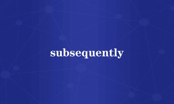 subsequently